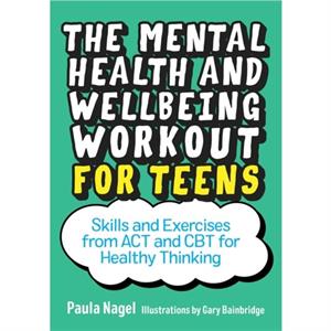 The Mental Health and Wellbeing Workout for Teens by Paula Nagel