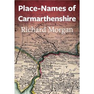 PlaceNames of Carmarthenshire by Richard Morgan