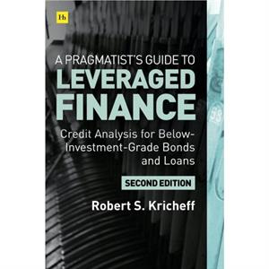 A Pragmatists Guide to Leveraged Finance by Robert S. Kricheff