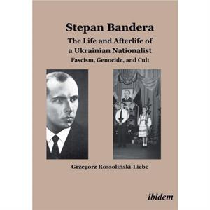 Stepan Bandera The Life and Afterlife of a Ukrainian Nationalist by Grzegorz RossolinskiLiebe