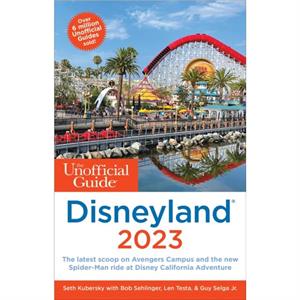 The Unofficial Guide to Disneyland 2023 by Seth KuberskyBob SehlingerLen Testa