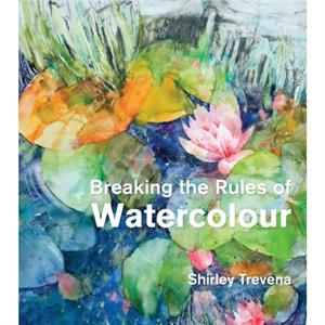 Breaking the Rules of Watercolour by Shirley Trevena