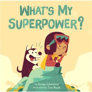 Whats My Superpower by Illustrated by Tim MacK Aviaq Johnston