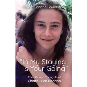 In My Staying Is Your Going by Chiara Badano Foundation