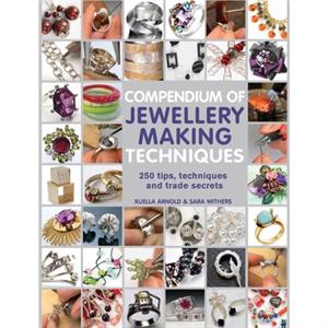 Compendium of Jewellery Making Techniques by Xuella Arnold