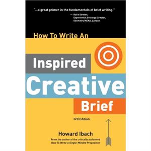 How To Write An Inspired Creative Brief 3rd Edition by Howard Ibach