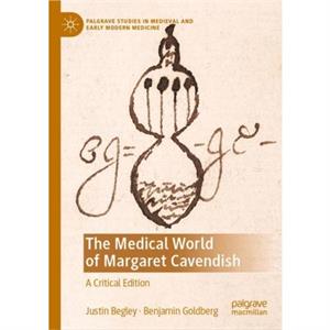 The Medical World of Margaret Cavendish by Benjamin Goldberg