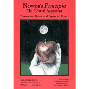 Newtons Principia the Central Argument by Dana Densmore