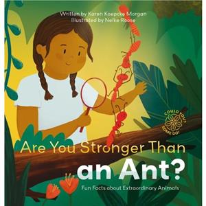 Are You Stronger Than an Ant Fun Facts about Extraordinary Animals by Karen Morgan