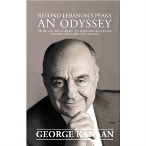 Beyond Lebanons Peaks  An Odyssey by George Kanaan