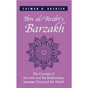 Ibn alArabis Barzakh  The Concept of the Limit and the Relationship between God and the World by Salman H Bashier