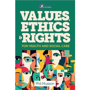 Values Ethics and Rights for Health and Social Care by Phil Musson