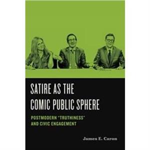 Satire as the Comic Public Sphere by Caron & James E. Professor Emeritus & University of Hawaii at Manoa