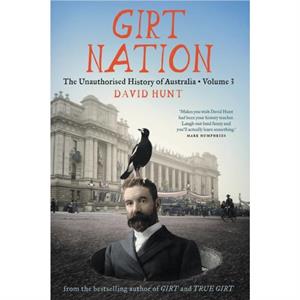 Girt Nation The Unauthorised History of Australia Volume 3 by David Hunt