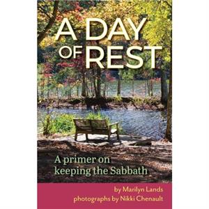 A Day of Rest  A primer on Keeping the Sabbath by Marilyn Lands