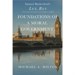 Foundations of a Moral Government by Michael a Milton