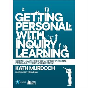 Getting Personal with Inquiry Learning by Kath Murdoch