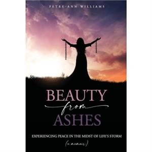 Beauty from Ashes by PetreAnne Williams