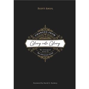 Changed from Glory into Glory by Scott Aniol