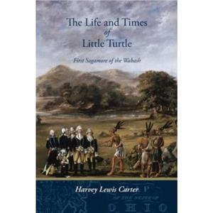 The Life and Times of Little Turtle by Harvey Lewis Carter