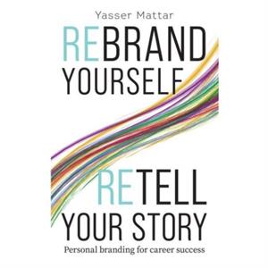 Rebrand Yourself Retell Your Story by Yasser Mattar