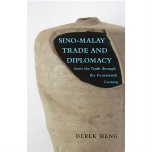 SinoMalay Trade and Diplomacy from the Tenth through the Fourteenth Century by Derek Heng