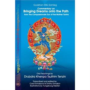 Commentary on BRINGING DREAMS onto the PATH from The Compassionate Sun of the Mother Tantra by Drubdra Khenpo Tsultrim Tenzin