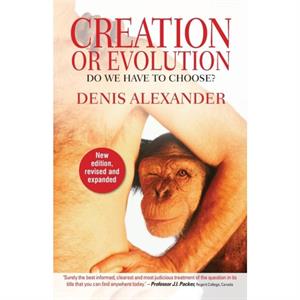 Creation or Evolution  Do We Have to Choose by Denis Alexander