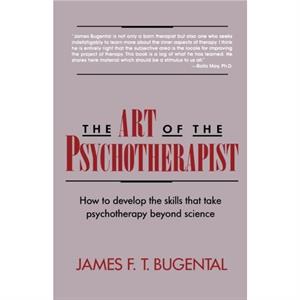 The Art of the Psychotherapist by James F. T. Bugental