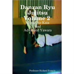 Danzan Ryu Jujitsu Volume 2 Shime No Kata and Advanced Yawara by Professor Richard Francis