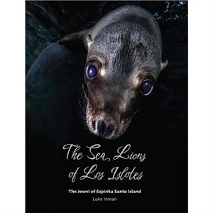 The Sea Lions of Los Islotes by Luke Inman