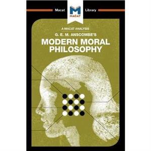 An Analysis of G.E.M. Anscombes Modern Moral Philosophy by Jon W. Thompson