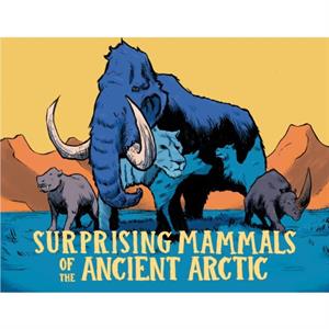 Surprising Mammals of the Ancient Arctic by Dana Hopkins