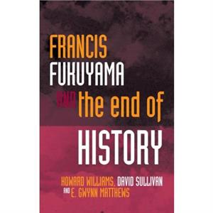 Francis Fukuyama and the End of History by David Sullivan