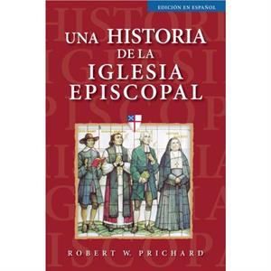 Una historia de la Iglesia Episcopal by Robert W. Prichard