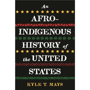 AfroIndigenous History of the United States An by Kyle T. Mays