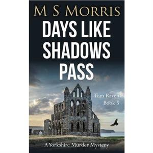 Days Like Shadows Pass by M S Morris