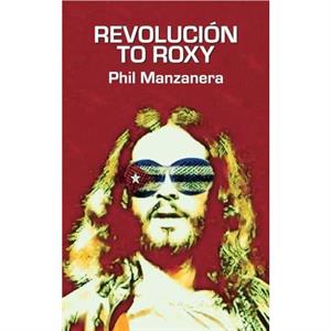 Revolucion to Roxy by Phil Manzanera