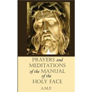 Prayers and Meditations of the Manual of the Holy Face by A M P