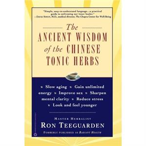 The Ancient Wisdom of the Chinese Tonic Herbs by Ron Teeguarden