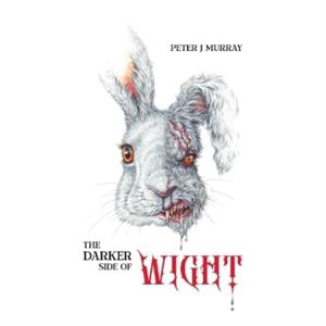 The Darker Side of Wight by Peter J Murray