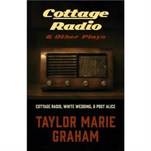 Cottage Radio and Other Plays by Taylor Marie Graham