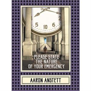 Please State the Nature of Your Emergency by Aaron Anstett