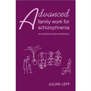 Advanced Family Work for Schizophrenia by Julian Leff