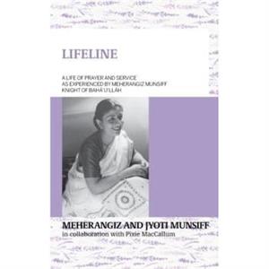 LIFELINE A life of prayer and service as experienced by Meherangiz Munsiff Knight of Bahaullah by Jyoti Munsiff