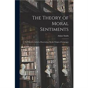 The Theory of Moral Sentiments by Adam Smith