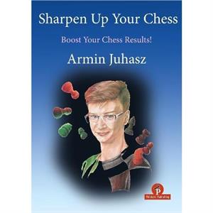 Sharpen Up Your Chess by Armin Juhasz