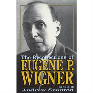 The Recollections Of Eugene P. Wigner by Andrew Szanton