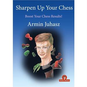 Sharpen Up Your Chess by Armin Juhasz