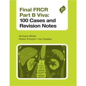 Final FRCR Part B Viva 100 Cases and Revision Notes by Ian Zealley